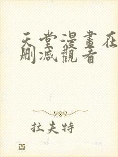 天堂漫画在线无删减观看