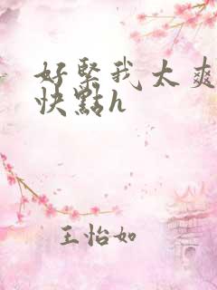 好紧我太爽了再快点h