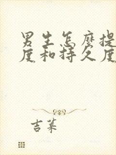 男生怎么提高硬度和持久度