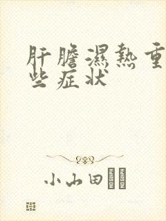 肝胆湿热重有哪些症状