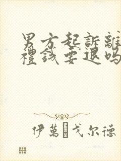 男方起诉离婚彩礼钱要退吗