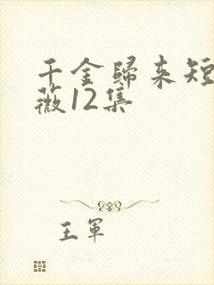 千金归来短剧顾薇12集