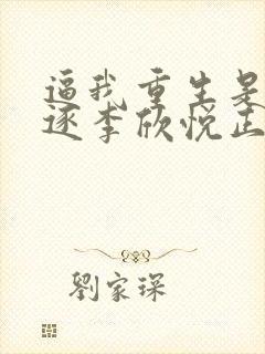 逼我重生是吧程逐李欣悦正版小说