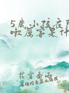 5岁小孩夜间咳嗽厉害是什么原因