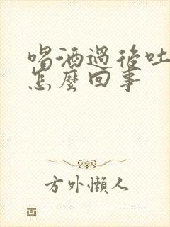 喝酒过后吐黄水怎么回事