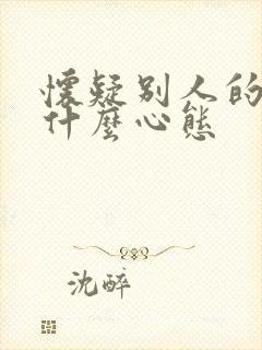 怀疑别人的人是什么心态