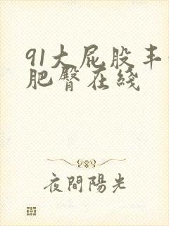 91大屁股丰满肥臀在线