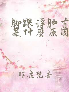 脚踝浮肿有点疼是什么原因引起的