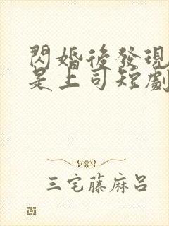 闪婚后发现老公是上司短剧