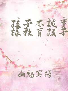 孩子不诚实该怎样教育孩子