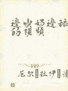 边吃奶边舔下面的视频