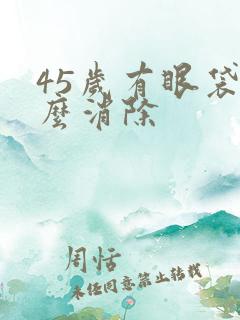 45岁有眼袋怎么消除