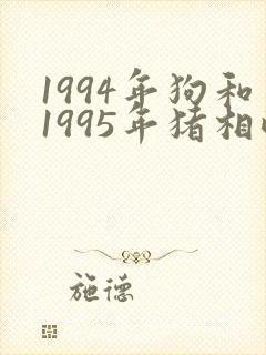 1994年狗和1995年猪相配婚姻如何