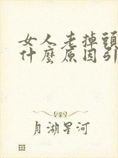 女人老掉头发是什么原因引起的