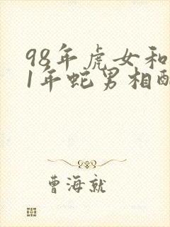 98年虎女和01年蛇男相配婚姻如何