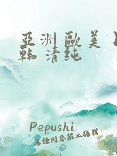 亚洲 欧美 日韩 清纯