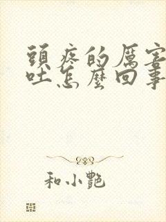 头疼的厉害又想吐怎么回事