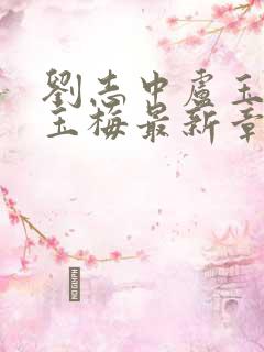 刘志中卢玉清卢玉梅最新章节更新情