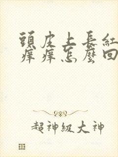 头皮上长红疙瘩痒痒怎么回事