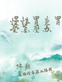 慢性胃炎胃胀难受怎么办