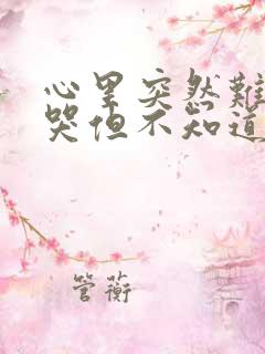 心里突然难受想哭但不知道什么原因