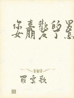 你喜欢的男生有女朋友了怎么办