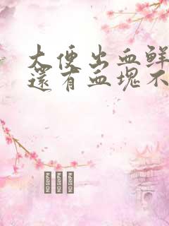 大便出血鲜红色还有血块不痛不痒怎么回事