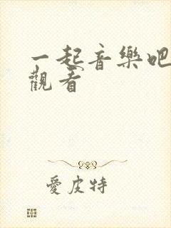 一起音乐吧在线观看