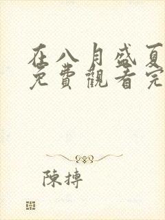 在八月盛夏短剧免费观看完整版