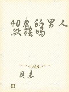 40岁的男人性欲强吗