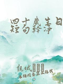 四十岁生日文案短句干净