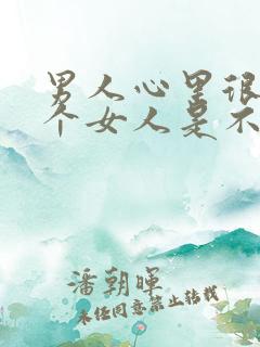 男人心里很爱一个女人是不是就想要得到她