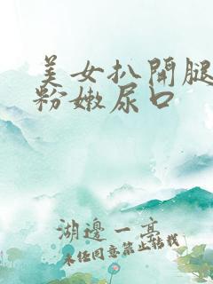 美女扒开腿露出粉嫩尿口