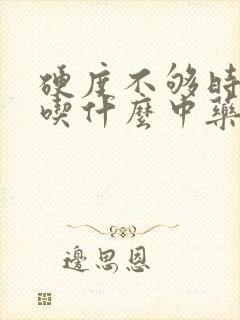 硬度不够时间短吃什么中药