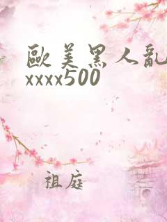 欧美黑人乱猛交xxxx500