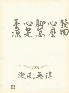 手心脚心发热腿凉是怎么回事