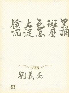 脸上色斑黑色素沉淀怎么调理