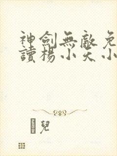 神剑无敌免费阅读杨小天小说