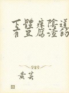 下体痒阴道里还有豆腐渣的东西