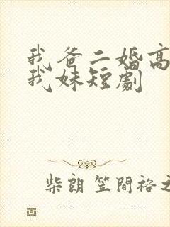 我爸二婚高冷是我妹短剧