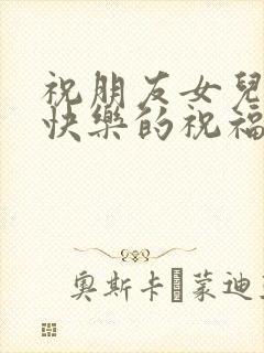 祝朋友女儿生日快乐的祝福语