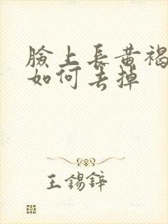 脸上长黄褐斑该如何去掉