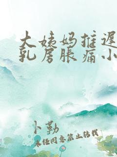 大姨妈推迟7天乳房胀痛小腹下坠感