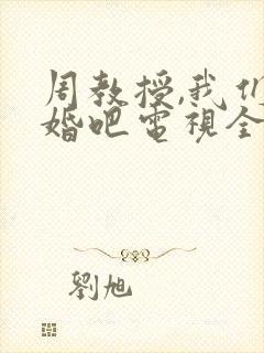 周教授,我们结婚吧电视全集