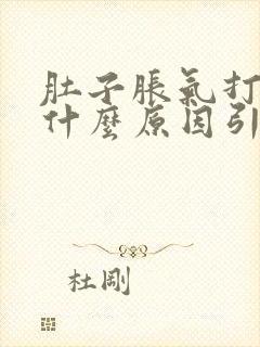 肚子胀气打嗝是什么原因引起的