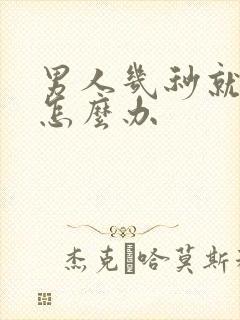 男人几秒就射精怎么办