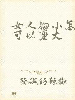 女人胸小怎么做可以变大