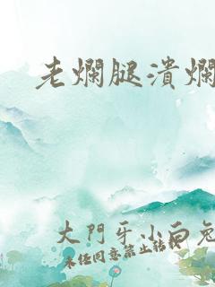 老烂腿溃烂严重