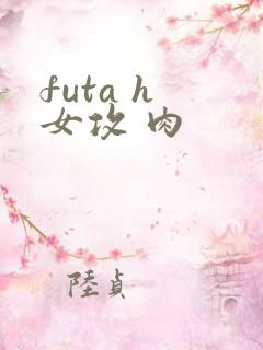 futa h 女攻 肉