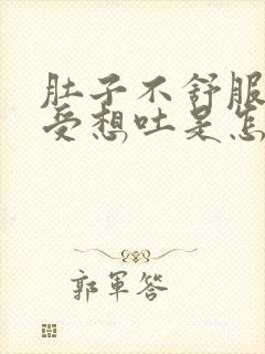 肚子不舒服胃难受想吐是怎么回事